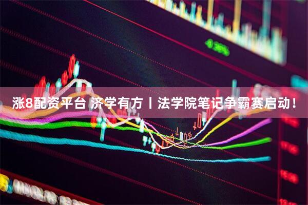 涨8配资平台 济学有方丨法学院笔记争霸赛启动！